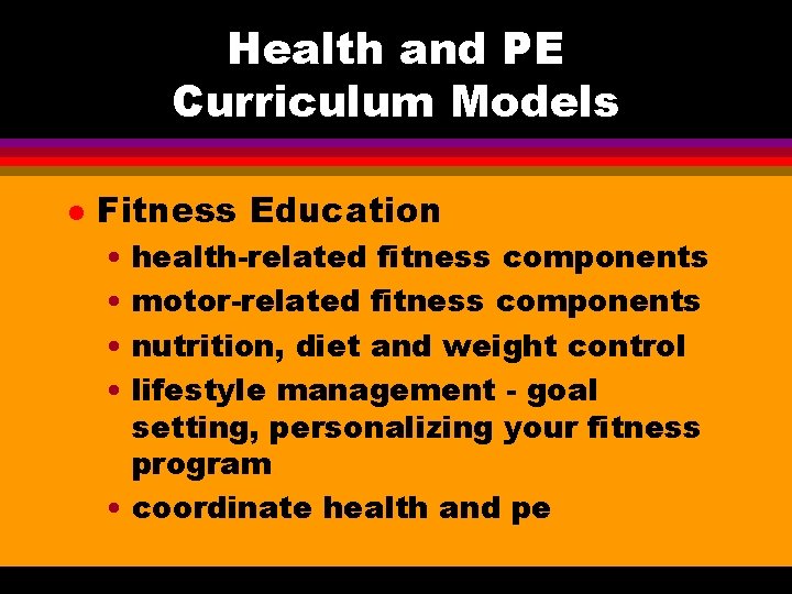 Health and PE Curriculum Models l Fitness Education • health-related fitness components • motor-related