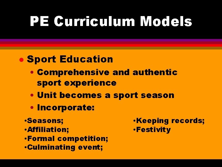 PE Curriculum Models l Sport Education • Comprehensive and authentic sport experience • Unit