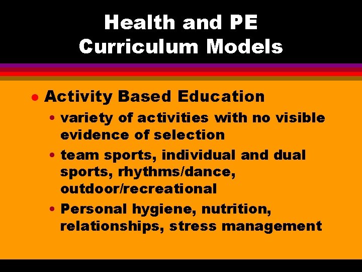 Health and PE Curriculum Models l Activity Based Education • variety of activities with