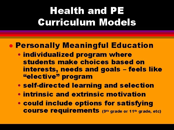 Health and PE Curriculum Models l Personally Meaningful Education • individualized program where students