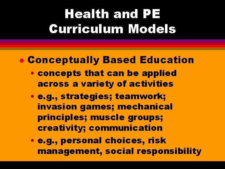 Health and PE Curriculum Models l Conceptually Based Education • concepts that can be