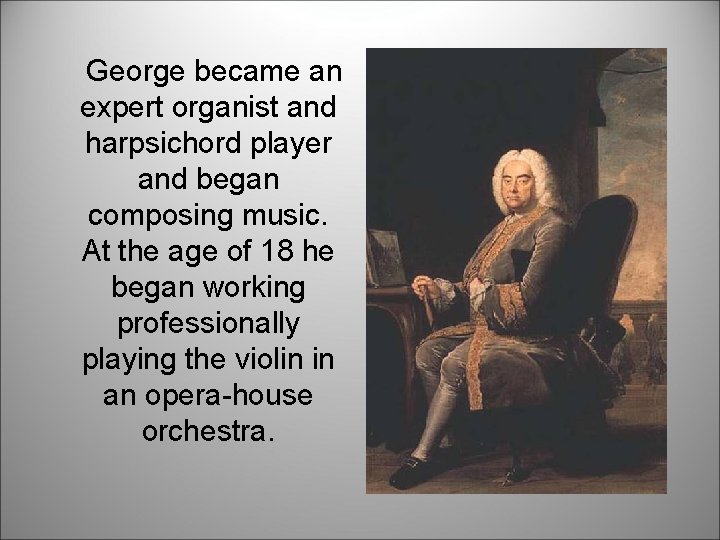 George became an expert organist and harpsichord player and began composing music. At the