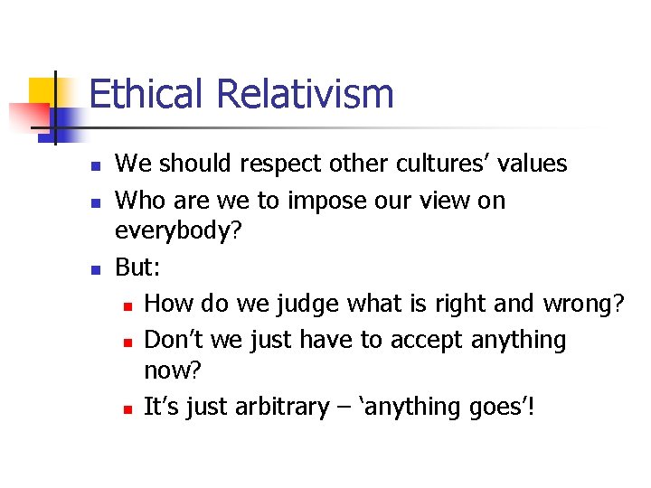 Ethical Relativism n n n We should respect other cultures’ values Who are we