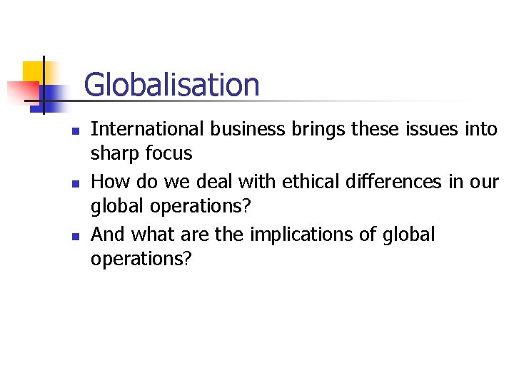 Globalisation n International business brings these issues into sharp focus How do we deal