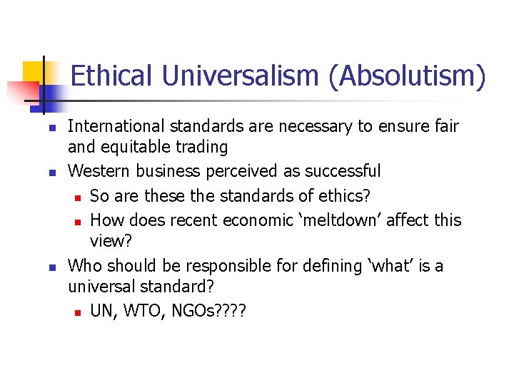 Ethical Universalism (Absolutism) n n n International standards are necessary to ensure fair and