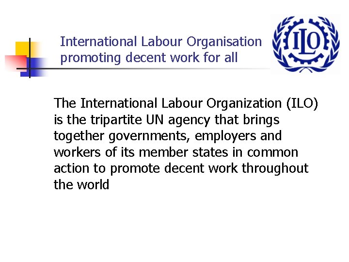 - International Labour Organisation promoting decent work for all The International Labour Organization (ILO)