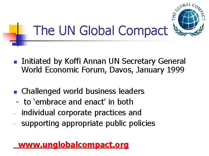 The UN Global Compact n Initiated by Koffi Annan UN Secretary General World Economic