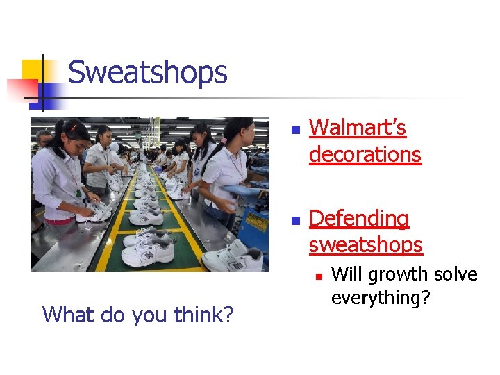 Sweatshops n n Walmart’s decorations Defending sweatshops n What do you think? Will growth