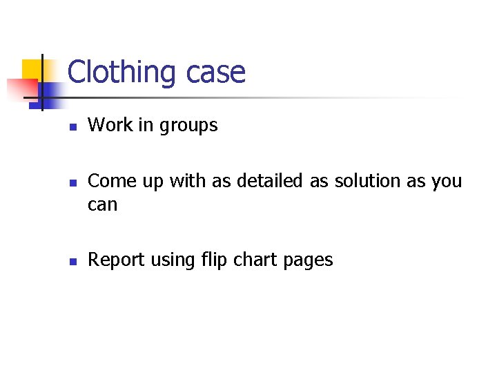 Clothing case n n n Work in groups Come up with as detailed as