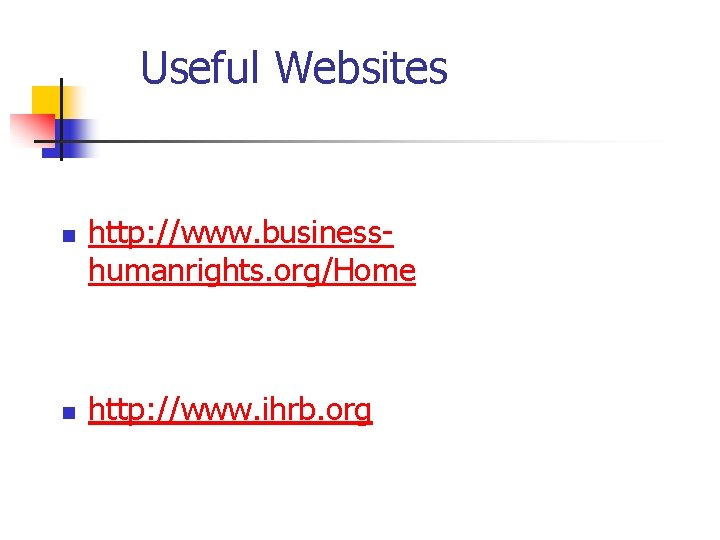 Useful Websites n n http: //www. businesshumanrights. org/Home http: //www. ihrb. org 