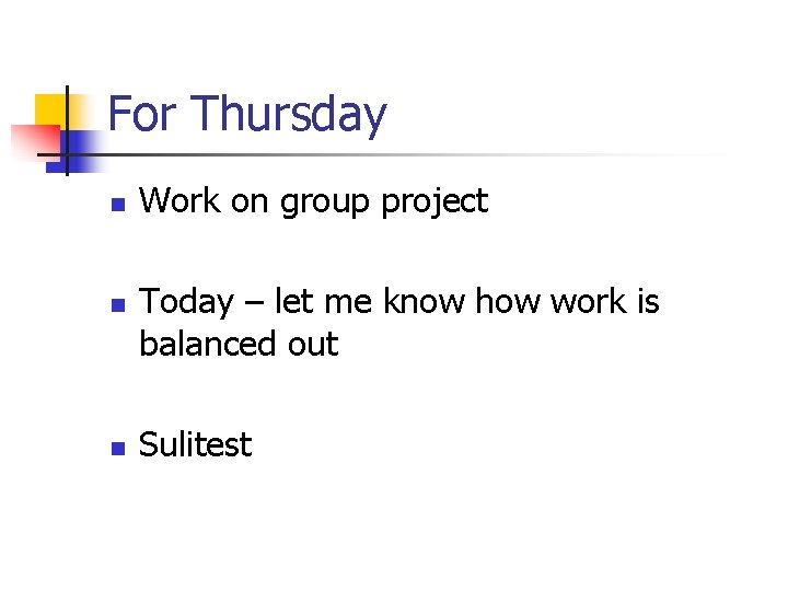 For Thursday n n n Work on group project Today – let me know