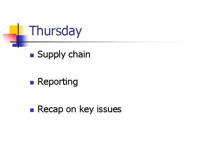 Thursday n Supply chain n Reporting n Recap on key issues 