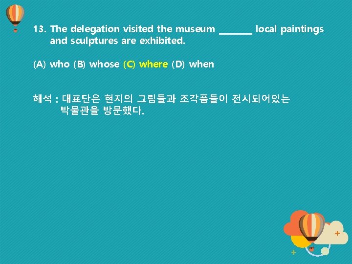 13. The delegation visited the museum ____ local paintings and sculptures are exhibited. (A)