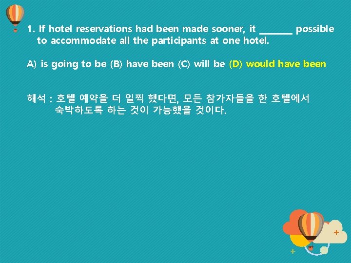 1. If hotel reservations had been made sooner, it ____ possible to accommodate all