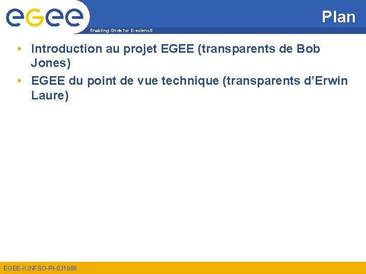 Plan Enabling Grids for E-scienc. E • Introduction au projet EGEE (transparents de Bob