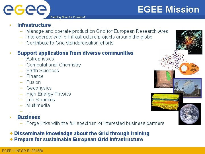 EGEE Mission Enabling Grids for E-scienc. E • Infrastructure – Manage and operate production