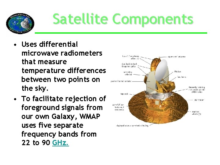 Satellite Components • Uses differential microwave radiometers that measure temperature differences between two points