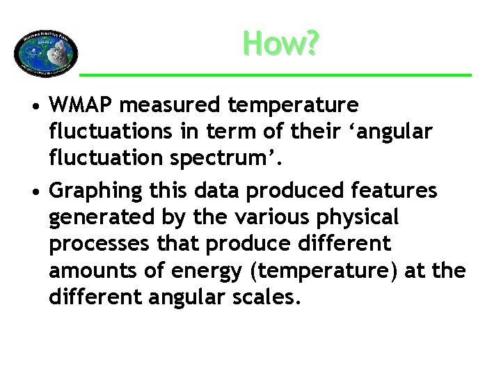 How? • WMAP measured temperature fluctuations in term of their ‘angular fluctuation spectrum’. •