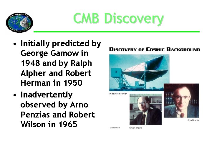 CMB Discovery • Initially predicted by George Gamow in 1948 and by Ralph Alpher
