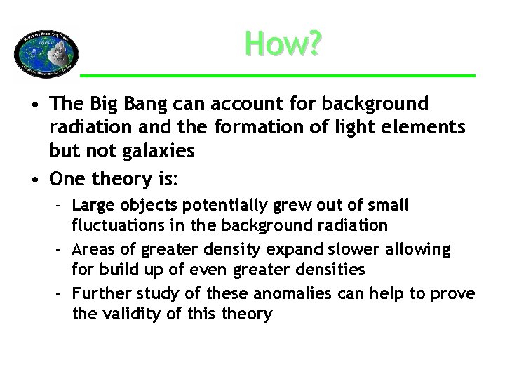 How? • The Big Bang can account for background radiation and the formation of