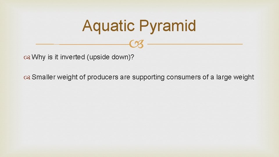 Aquatic Pyramid Why is it inverted (upside down)? Smaller weight of producers are supporting