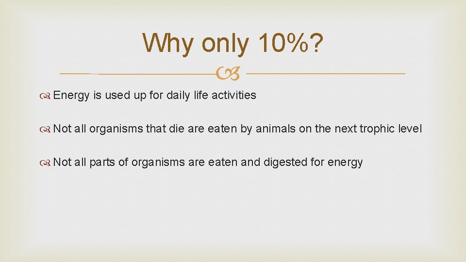 Why only 10%? Energy is used up for daily life activities Not all organisms Why only 10%? Energy is used up for daily life activities Not all organisms
