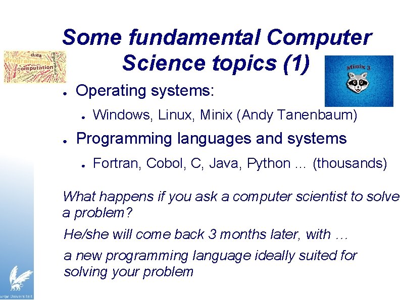 Some fundamental Computer Science topics (1) ● Operating systems: ● ● Windows, Linux, Minix