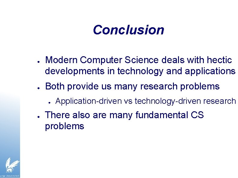 Conclusion ● ● Modern Computer Science deals with hectic developments in technology and applications