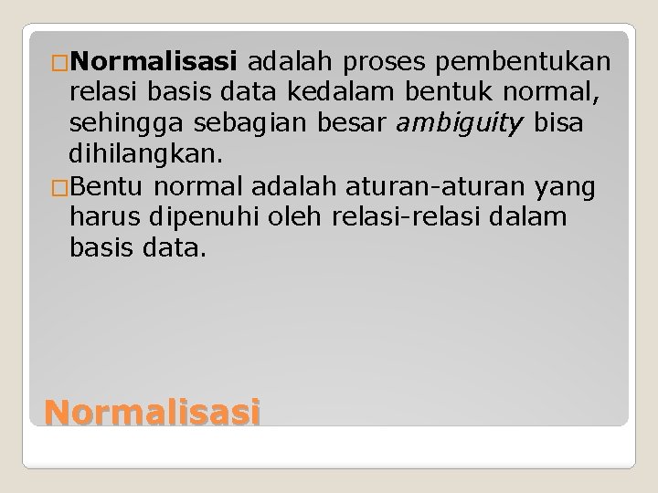 �Normalisasi adalah proses pembentukan relasi basis data kedalam bentuk normal, sehingga sebagian besar ambiguity