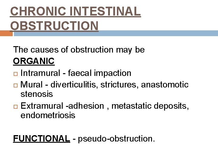 CHRONIC INTESTINAL OBSTRUCTION The causes of obstruction may be ORGANIC Intramural - faecal impaction