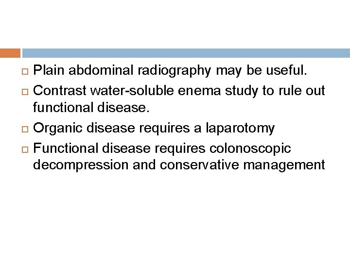  Plain abdominal radiography may be useful. Contrast water-soluble enema study to rule out