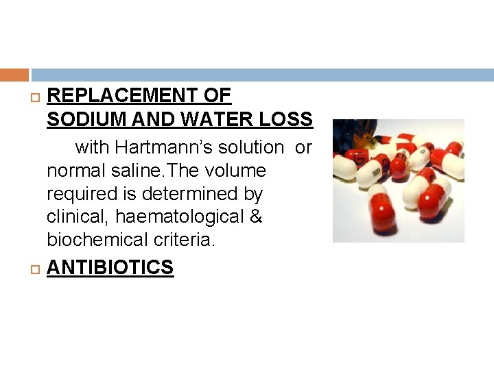 REPLACEMENT OF SODIUM AND WATER LOSS with Hartmann’s solution or normal saline. The volume