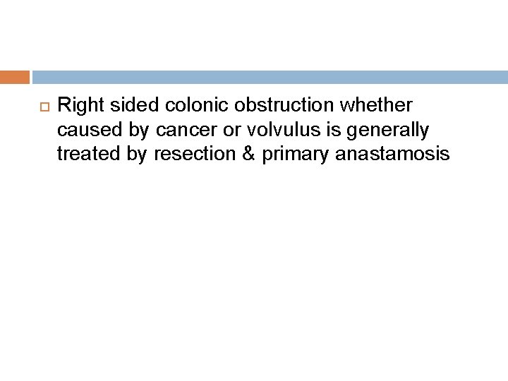  Right sided colonic obstruction whether caused by cancer or volvulus is generally treated