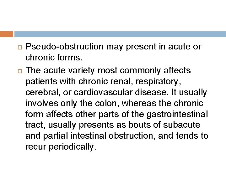  Pseudo-obstruction may present in acute or chronic forms. The acute variety most commonly