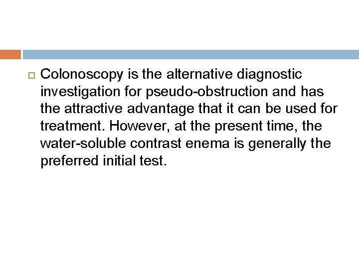  Colonoscopy is the alternative diagnostic investigation for pseudo-obstruction and has the attractive advantage