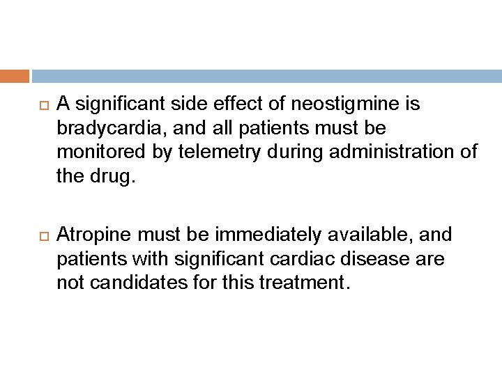  A significant side effect of neostigmine is bradycardia, and all patients must be