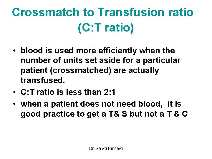 Crossmatch to Transfusion ratio (C: T ratio) • blood is used more efficiently when