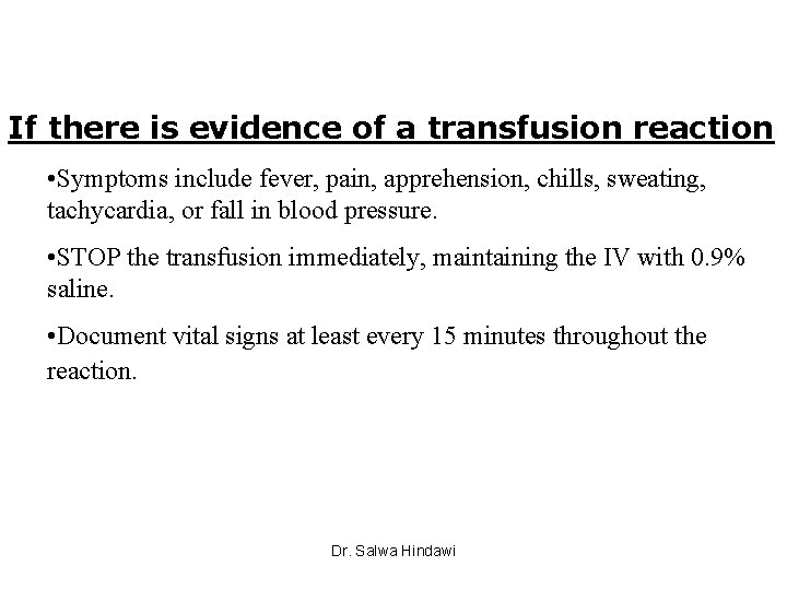 If there is evidence of a transfusion reaction • Symptoms include fever, pain, apprehension,