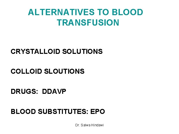 ALTERNATIVES TO BLOOD TRANSFUSION CRYSTALLOID SOLUTIONS COLLOID SLOUTIONS DRUGS: DDAVP BLOOD SUBSTITUTES: EPO Dr.