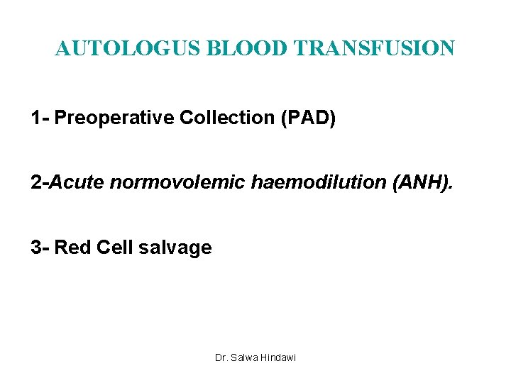 AUTOLOGUS BLOOD TRANSFUSION 1 - Preoperative Collection (PAD) 2 -Acute normovolemic haemodilution (ANH). 3
