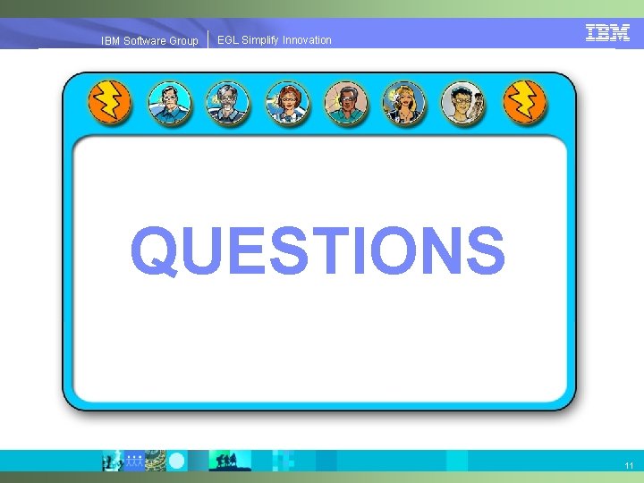 EGL Simplify Innovation IBM Software Group | EGL Simplify Innovation QUESTIONS 11 