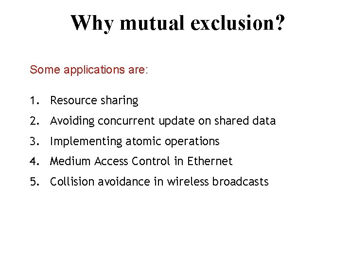 Why mutual exclusion? Some applications are: 1. Resource sharing 2. Avoiding concurrent update on