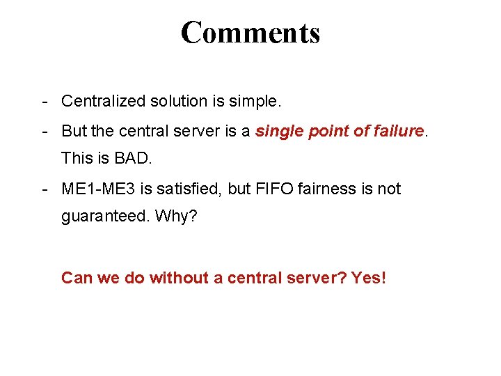 Comments - Centralized solution is simple. - But the central server is a single