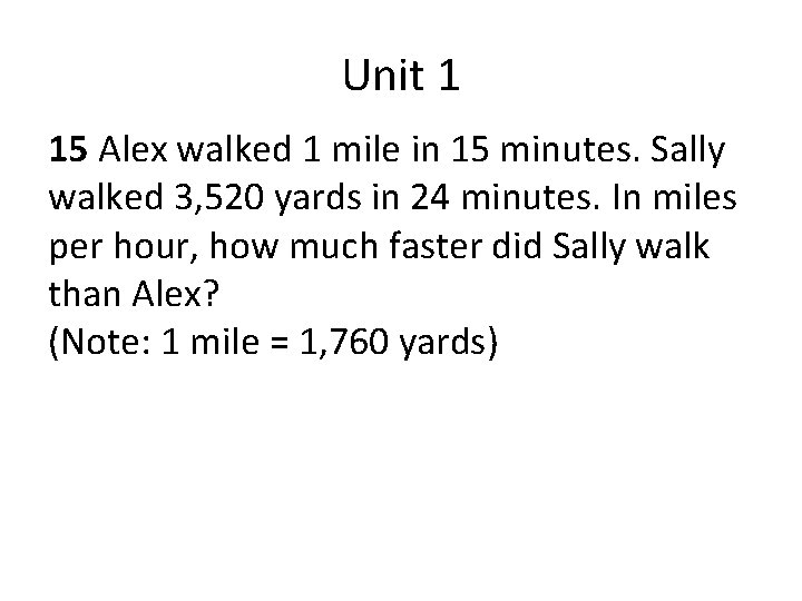 Unit 1 15 Alex walked 1 mile in 15 minutes. Sally walked 3, 520