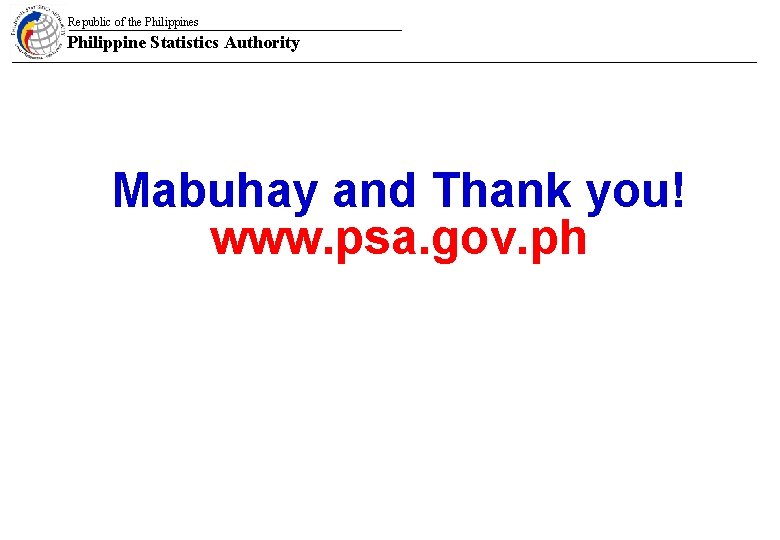 Republic of the Philippines Philippine Statistics Authority Mabuhay and Thank you! www. psa. gov.