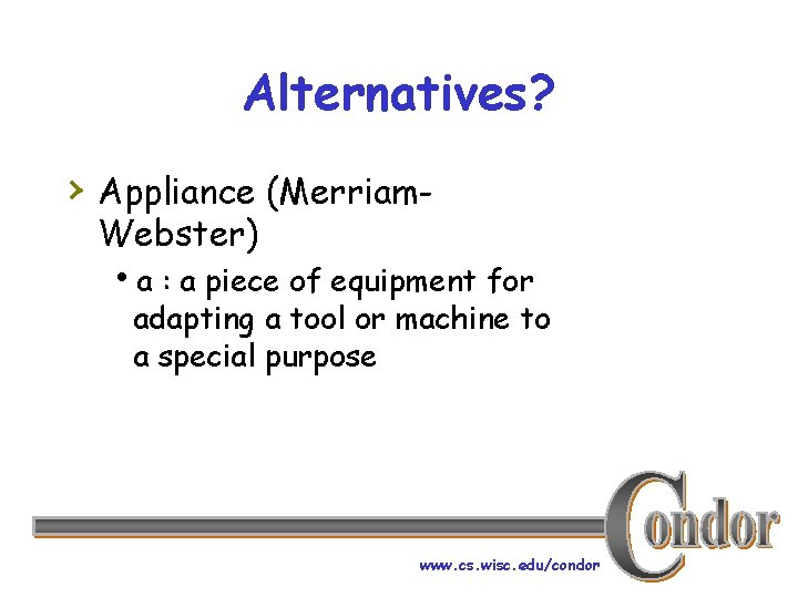 Alternatives? › Appliance (Merriam. Webster) ha : a piece of equipment for adapting a