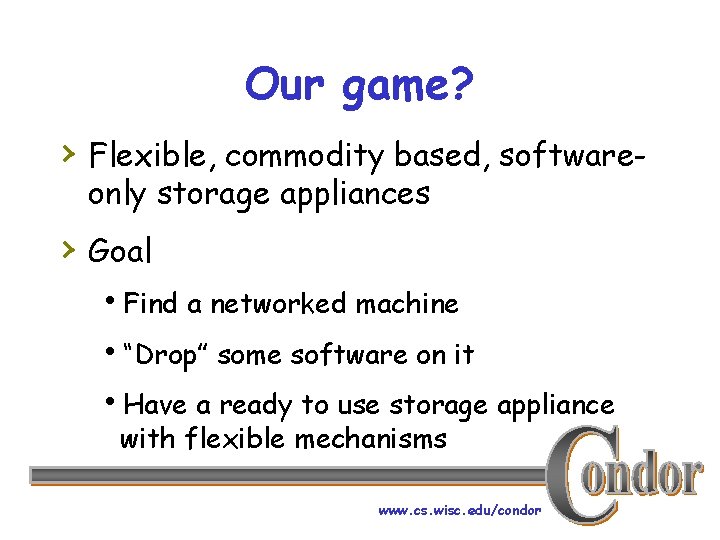 Our game? › Flexible, commodity based, softwareonly storage appliances › Goal h. Find a