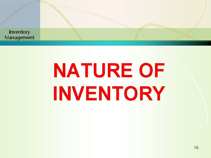 Inventory Management NATURE OF INVENTORY 16 