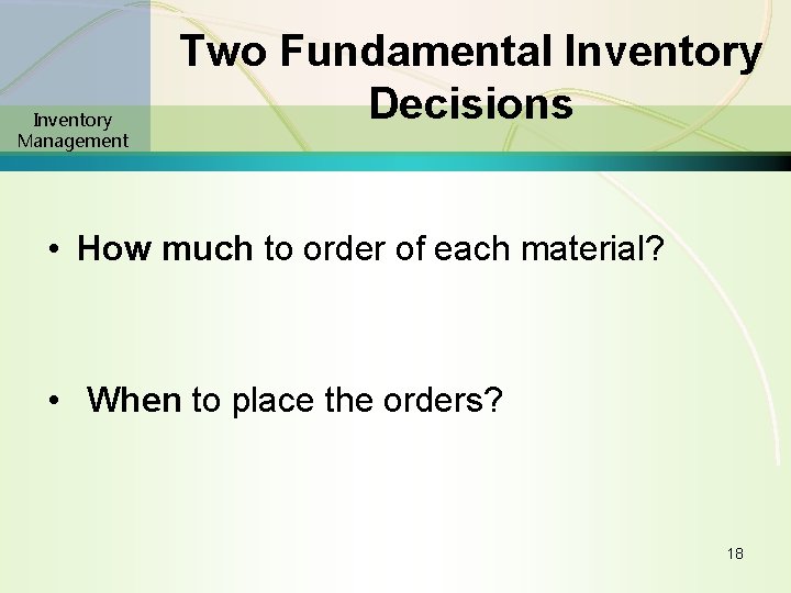Inventory Management Two Fundamental Inventory Decisions • How much to order of each material?