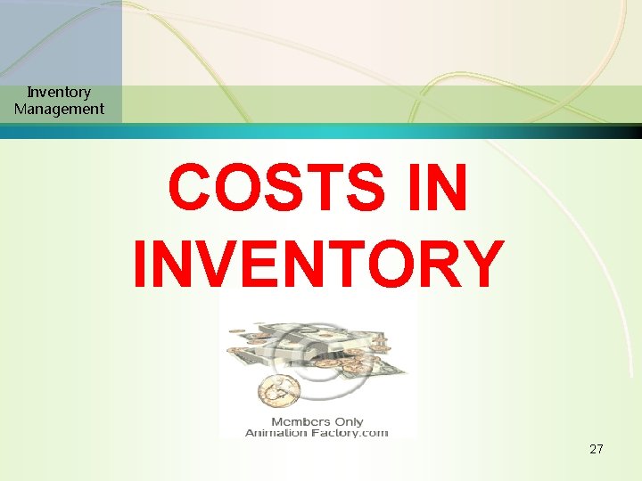 Inventory Management COSTS IN INVENTORY 27 